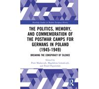 The Politics, Memory, and Commemoration of the Postwar Camps for Germans in Poland (1945-1949) : Breaking the Conspiracy of Silence