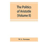 The politics of Aristotle; With an introduction, two prefatory essays and notes critical and explanatory (Volume II)