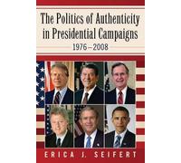 The Politics of Authenticity in Presidential Campaigns, 1976-2008