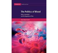 The Politics of Blood: Ethics, Innovation and the Regulation of Risk: 17 (Cambridge Bioethics and Law, Series Number 17)