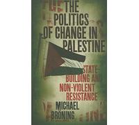 The Politics of Change in Palestine: State-Building and Non-Violent Resistance