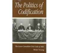 The Politics of Codification : The Lower Canadian Civil Code of 1866