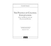 The Politics of Colonial Exploitation: Java, the Dutch, and the Cultivation System: 08 (Studies on Southeast Asia)