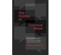 The Politics of Common Sense: How Social Moveme. Woodly<|