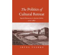 The Politics of Cultural Retreat: Imperial Bureaucracy in Austrian Galicia, 1772-1867