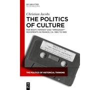 The Politics of Culture: Far-right, Feminist and “Immigrant” Movements in France, ca. 1965 to 1985 (The Politics of Historical Thinking, 9)