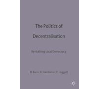The Politics of Decentralisation: Revitalising Local Democracy: 15 (Public Policy and Politics)