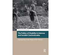 The Politics of Disability in Interwar and Socialist Czechoslovakia: Segregating in the Name of the Nation (Heritage and Memory Studies)