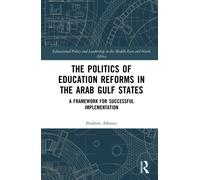 The Politics of Education Reforms in the Arab Gulf States : A Framework for Successful Implementation
