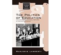 The Politics of Education: Teachers and School Reform in Weimar Germany: 8 (Monographs in German History, 8)