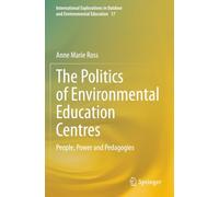 The Politics of Environmental Education Centres: People, Power and Pedagogies (International Explorations in Outdoor and Environmental Education)