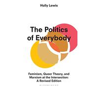 The Politics of Everybody: Feminism, Queer Theory, and Marxism at the Intersection: A Revised Edition