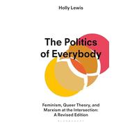The Politics of Everybody: Feminism, Queer Theory, and Marxism at the Intersection: A Revised Edition