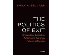 The Politics of Exit: Emigration, Collective Action, and Agrarian Reform in Mexico