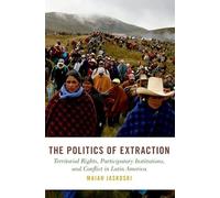 The Politics of Extraction : Territorial Rights, Participatory Institutions, and Conflict in Latin America