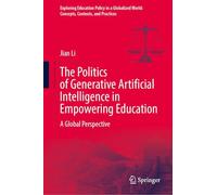 The Politics of Generative Artificial Intelligence in Empowering Education: A Global Perspective (Exploring Education Policy in a Globalized World: Concepts, Contexts, and Practices)