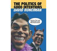 The Politics of Good Intentions - History, Fear and Hypocrisy in the New World Order