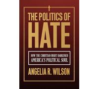 The Politics of Hate: How the Christian Right Darkened America's Political Soul (Religious Engagement in Democratic Politics)