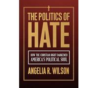 The Politics of Hate: How the Christian Right Darkened America's Political Soul (Religious Engagement in Democratic Politics)
