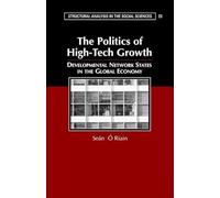 The Politics of High Tech Growth: Developmental Network States in the Global Economy: Series Number 23 (Structural Analysis in the Social Sciences, Series Number 23)