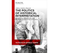The Politics of Historical Interpretation: Reflections on Ideology and the Perplexities of Political Myth): 8 (The Politics of Historical Thinking, 8)