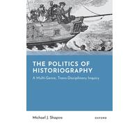 The Politics of Historiography : A Multi-Genre, Trans-Disciplinary Inquiry