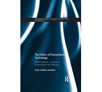 The Politics of Humanitarian Technology: Good Intentions, Unintended Consequences and Insecurity (Routledge Studies in Conflict, Security and Technology)