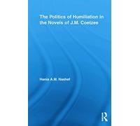 The Politics of Humiliation in the Novels of J.M. Coetzee (Studies in Major Literary Authors)