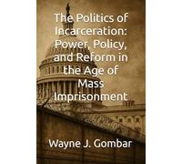 The Politics of Incarceration: Power, Policy, and Reform in the Age of Mass Imprisonment