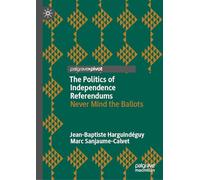 The Politics of Independence Referendums: Never Mind the Ballots (Comparative Territorial Politics)