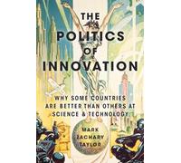 The Politics of Innovation: Why Some Countries Are Better Than Others at Science and Technology