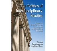 The Politics of Interdisciplinary Studies: Essays on Transformations in American Undergraduate Programs