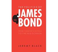 The Politics of James Bond: From Fleming's Novels to the Big Screen