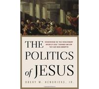 The Politics of Jesus: Rediscovering the True Revolutionary Nature of the Teachings of Jesus and How They Have Been Corrupted