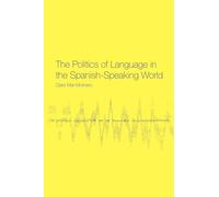The Politics of Language in the Spanish-Speaking World: From Colonization to Globalization
