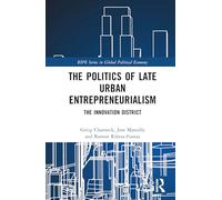 The Politics of Late Urban Entrepreneurialism: The Innovation District (RIPE Series in Global Political Economy)