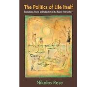 The Politics of Life Itself - Biomedicine, Power, and Subjectivity in the Twenty-First Century (In-Formation)