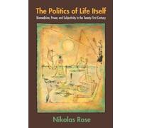 The Politics of Life Itself - Biomedicine, Power and Subjectivity in the Twenty-First Century (In-Formation)