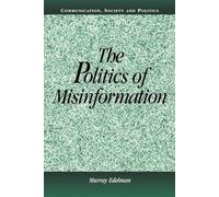 The Politics of Misinformation (Communication, Society and Politics)