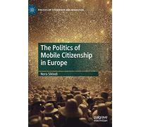 The Politics of Mobile Citizenship in Europe (Politics of Citizenship and Migration)
