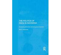 The Politics of NGOs in Indonesia: Developing Democracy and Managing a Movement (Rethinking Southeast Asia)