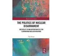 The Politics of Nuclear Disarmament: Obstacles to and Opportunities for Eliminating Nuclear Weapons (Modern Security Studies)