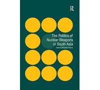 The Politics of Nuclear Weapons in South Asia