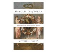 The Politics of Opera: A History from Monteverdi to Mozart