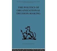 The Politics of Organizational Decision-Making (International Behavioural and Social Sciences Library: Organizational Behaviour, 6)