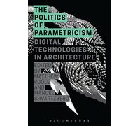 The Politics of Parametricism: Digital Technologies in Architecture