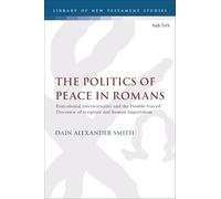 The Politics of Peace in Romans: Postcolonial Intertextuality and the Double-Voiced Discourse of Scripture and Roman Imperialism (The Library of New Testament Studies)