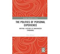 The Politics of Personal Experience : Writing a History of Munchausen Syndromes