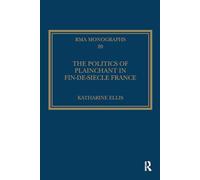 The Politics of Plainchant in fin-de-sie France (Royal Musical Association Monographs)