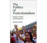 The Politics of Postcolonialism: Empire, Nation and Resistance